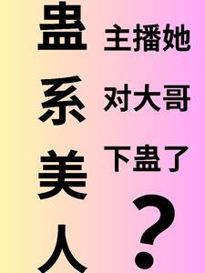 蛊系美人主播她对大哥下蛊了? 红茶花obbal