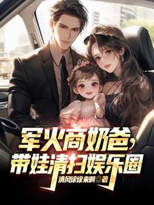 军火商奶爸,带娃清扫娱乐圈 军火商奶爸,带娃清扫娱乐圈