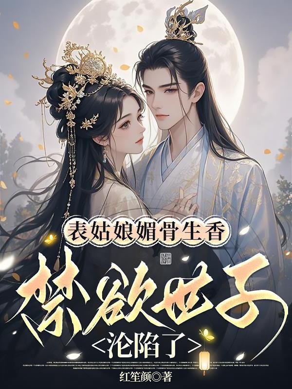 表姑娘媚骨生香,禁欲世子沦陷了 表姑娘媚骨生香,禁欲世子沦陷了