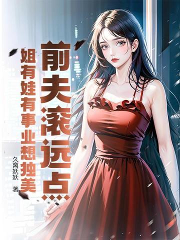 前夫滚远点,姐有娃有事业想独美 前夫滚远点,姐有娃有事业想独美